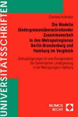 Cover-Bild Die Modelle ländergrenzenüberschreitender Zusammenarbeit in den Metropolregionen Berlin-Brandenburg und Hamburg im Vergleich
