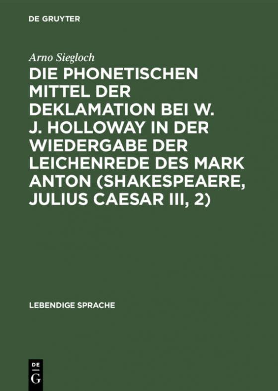 Cover-Bild Die phonetischen Mittel der Deklamation bei W. J. Holloway in der Wiedergabe der Leichenrede des Mark Anton (Shakespeaere, Julius Caesar III, 2)
