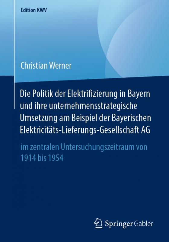 Cover-Bild Die Politik der Elektrifizierung in Bayern und ihre unternehmensstrategische Umsetzung am Beispiel der Bayerischen Elektricitäts-Lieferungs-Gesellschaft AG