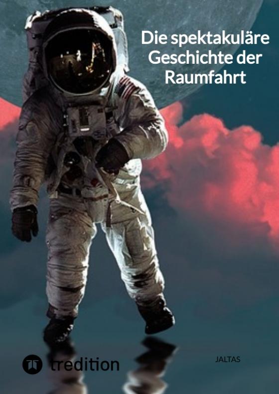 Cover-Bild Die spektakuläre Geschichte der Raumfahrt