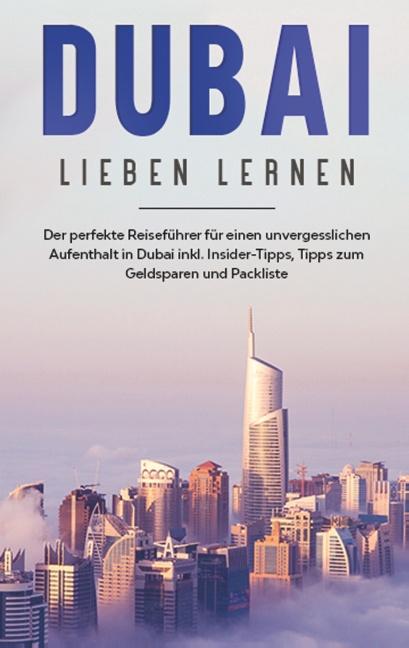 Cover-Bild Dubai lieben lernen: Der perfekte Reiseführer für einen unvergesslichen Aufenthalt in Dubai inkl. Insider-Tipps, Tipps zum Geldsparen und Packliste