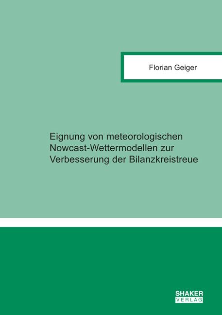 Cover-Bild Eignung von meteorologischen Nowcast-Wettermodellen zur Verbesserung der Bilanzkreistreue