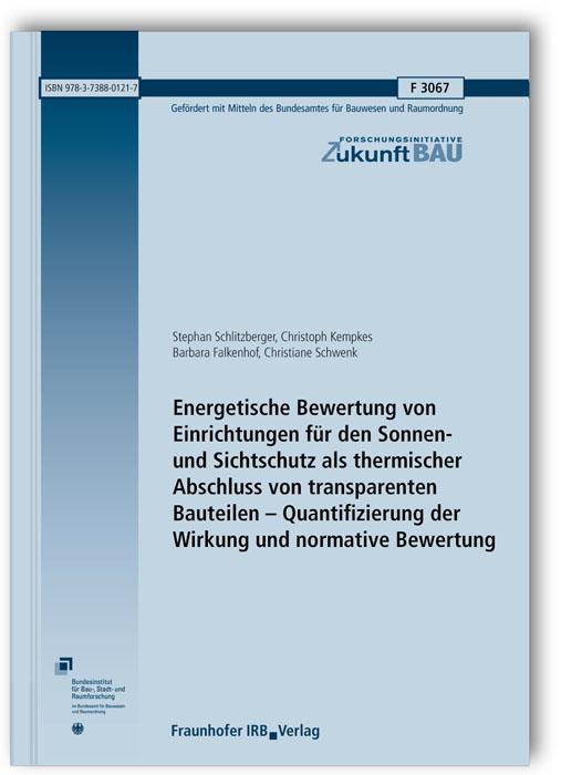 Cover-Bild Energetische Bewertung von Einrichtungen für den Sonnen- und Sichtschutz als thermischer Abschluss von transparenten Bauteilen - Quantifizierung der Wirkung und normative Bewertung. Abschlussbericht