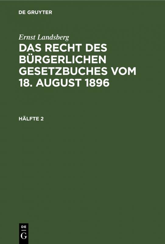 Cover-Bild Ernst Landsberg: Das Recht des Bürgerlichen Gesetzbuches vom 18. August 1896 / Ernst Landsberg: Das Recht des Bürgerlichen Gesetzbuches vom 18. August 1896. Hälfte 2
