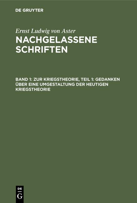 Cover-Bild Ernst Ludwig von Aster: Nachgelassene Schriften / Zur Kriegstheorie, Teil 1: Gedanken über eine Umgestaltung der heutigen Kriegstheorie