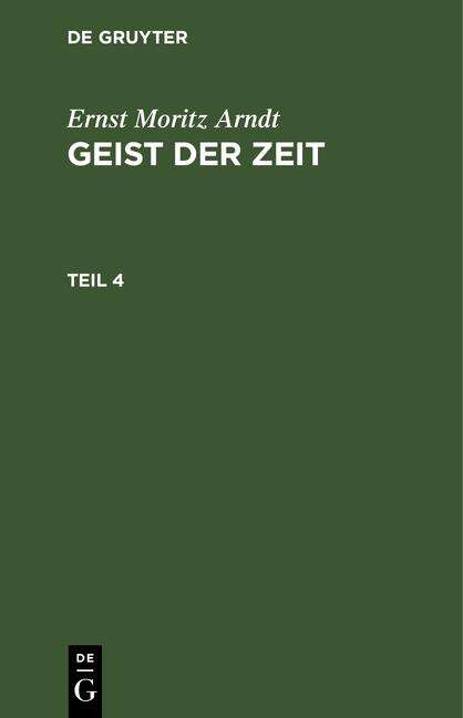 Cover-Bild Ernst Moritz Arndt: Geist der Zeit / Ernst Moritz Arndt: Geist der Zeit. Teil 4