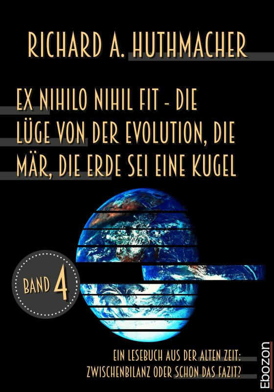 Cover-Bild Ex nihilo nihil fit - Die Lüge von der Evolution, die Mär, die Erde sei eine Kugel