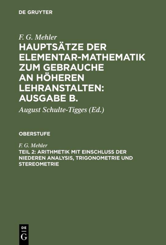 Cover-Bild F. G. Mehler: Hauptsätze der Elementar-Mathematik zum Gebrauche an... / Arithmetik mit Einschluß der niederen Analysis, Trigonometrie und Stereometrie