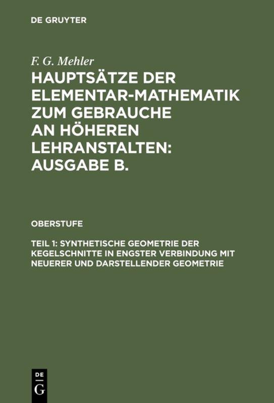 Cover-Bild F. G. Mehler: Hauptsätze der Elementar-Mathematik zum Gebrauche an... / Synthetische Geometrie der Kegelschnitte in engster Verbindung mit neuerer und darstellender Geometrie
