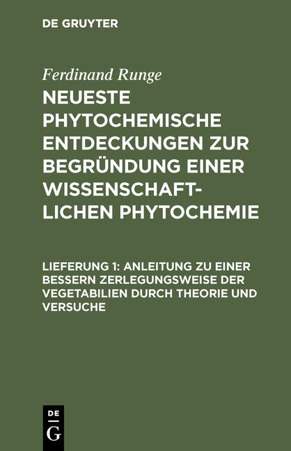 Cover-Bild Ferdinand Runge: Neueste phytochemische Entdeckungen zur Begründung... / Anleitung zu einer bessern Zerlegungsweise der Vegetabilien durch Theorie und Versuche