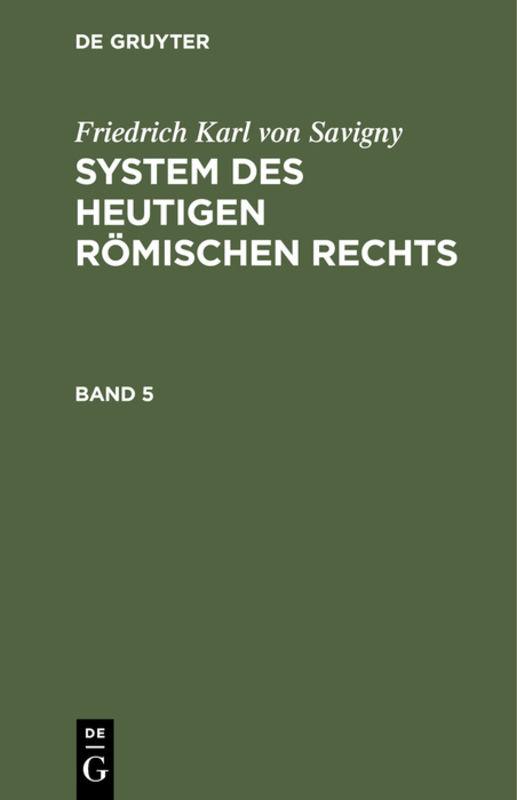 Cover-Bild Friedrich Karl von Savigny: System des heutigen römischen Rechts / Friedrich Karl von Savigny: System des heutigen römischen Rechts. Band 5