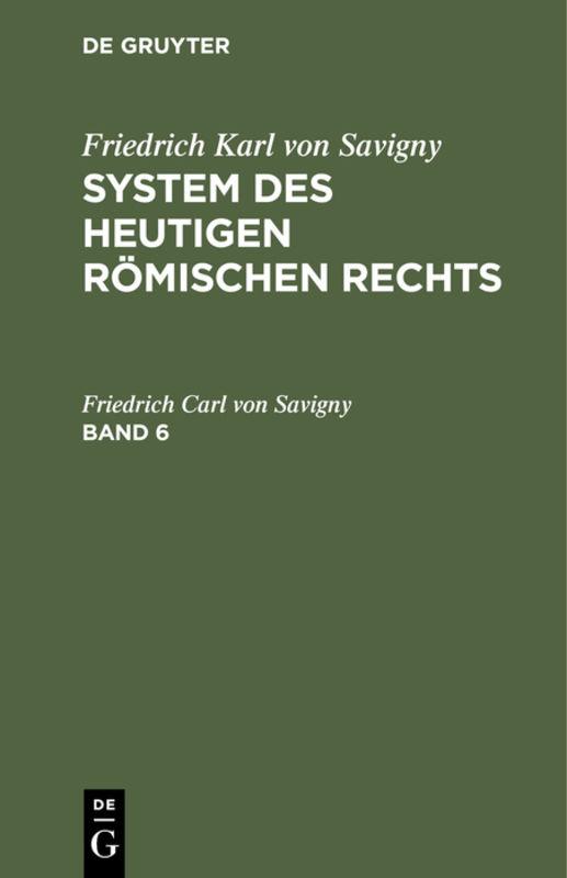 Cover-Bild Friedrich Karl von Savigny: System des heutigen römischen Rechts / Friedrich Karl von Savigny: System des heutigen römischen Rechts. Band 6