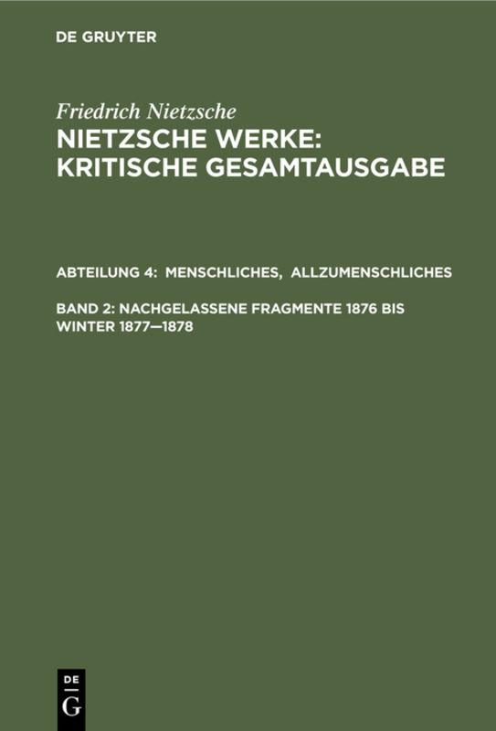 Cover-Bild Friedrich Nietzsche: Nietzsche Werke. Abteilung 4 / Menschliches, Allzumenschliches. Band 1, Nachgelassene Fragmente, 1876 bis Winter 1877–1878
