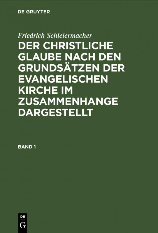 Cover-Bild Friedrich Schleiermacher: Der christliche Glaube nach den Grundsätzen... / Friedrich Schleiermacher: Der christliche Glaube nach den Grundsätzen.... Band 1