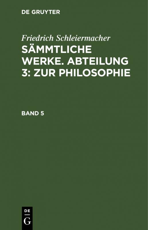 Cover-Bild Friedrich Schleiermacher: Sämmtliche Werke. Abteilung 3: Zur Philosophie / Friedrich Schleiermacher: Sämmtliche Werke. Abteilung 3: Zur Philosophie. Band 5