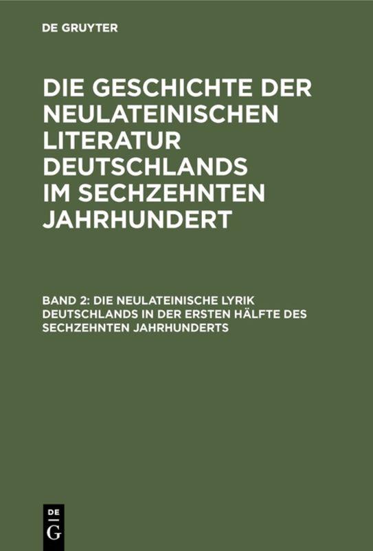 Cover-Bild Georg Ellinger: Die Geschichte der neulateinischen Literatur Deutschlands... / Die neulateinische Lyrik Deutschlands in der ersten Hälfte des sechzehnten Jahrhunderts