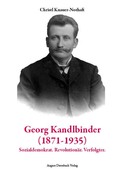 Cover-Bild Georg Kandlbinder (1871-1935): Sozialdemokrat. Revolutionär. Verfolgter