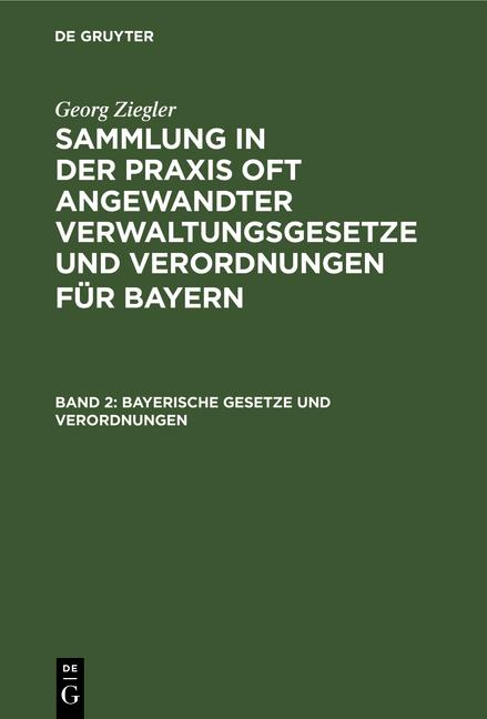 Cover-Bild Georg Ziegler: Sammlung in der Praxis oft angewandter Verwaltungsgesetze... / Bayerische Gesetze und Verordnungen