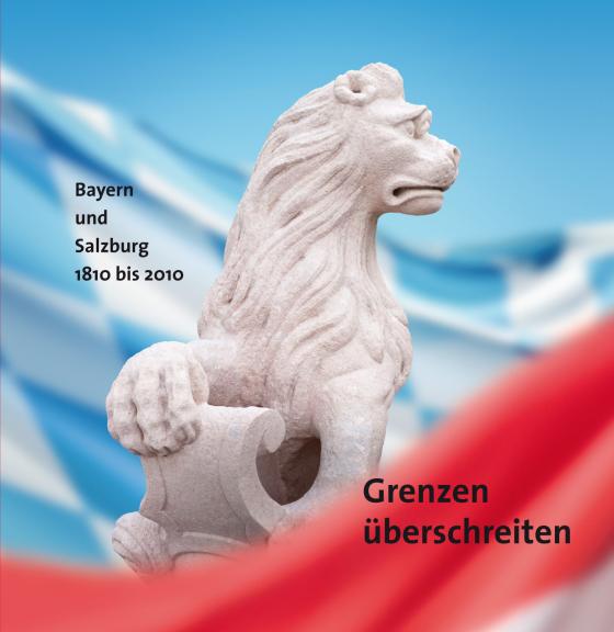 Cover-Bild Grenzen überschreiten. Bayern und Salzburg 1810-2010.