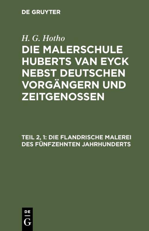 Cover-Bild H. G. Hotho: Die Malerschule Huberts van Eyck nebst deutschen Vorgängern und Zeitgenossen / Die flandrische Malerei des fünfzehnten Jahrhunderts