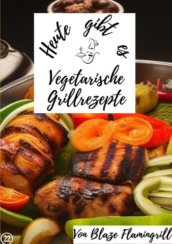 Cover-Bild Heute gibt es / Heute gibt es - vegetarische Grillrezepte