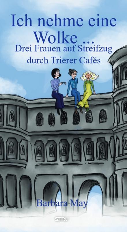 Cover-Bild Ich nehme eine Wolke ... Drei Frauen auf Streifzug durch Trierer Cafés