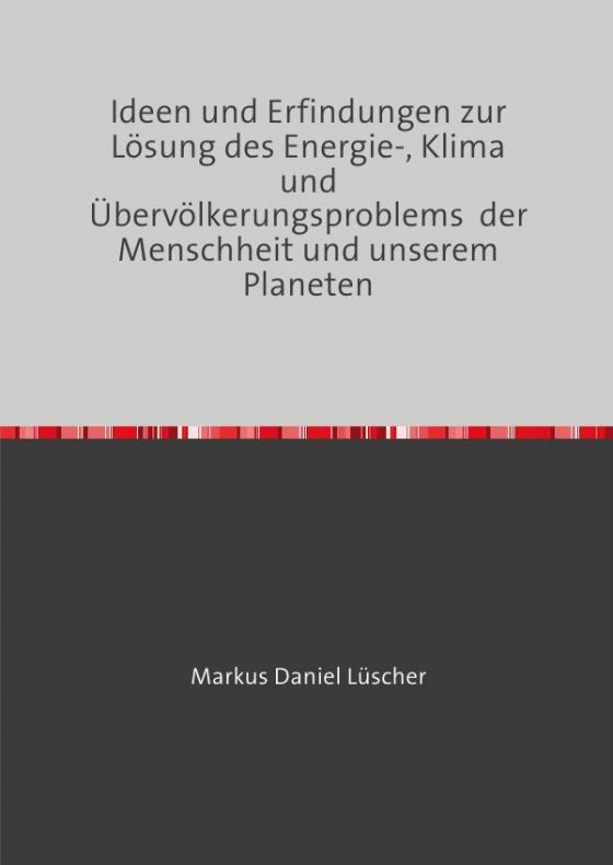 Cover-Bild Ideen und Erfindungen zur Lösung des Energie-, Klima und Übervölkerungsproblems der Menschheit und unserem Planeten
