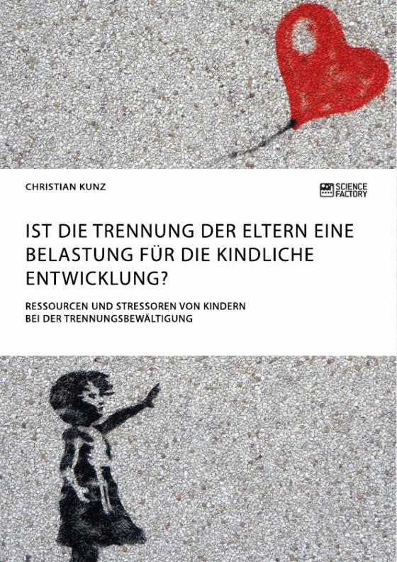 Cover-Bild Ist die Trennung der Eltern eine Belastung für die kindliche Entwicklung? Ressourcen und Stressoren von Kindern bei der Trennungsbewältigung