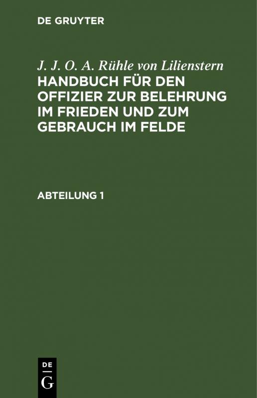 Cover-Bild J. J. O. A. Rühle von Lilienstern: Handbuch für den Offizier zur... / J. J. O. A. Rühle von Lilienstern: Handbuch für den Offizier zur.... Abteilung 1