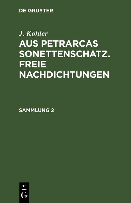 Cover-Bild J. Kohler: Aus Petrarcas Sonettenschatz. Freie Nachdichtungen / J. Kohler: Aus Petrarcas Sonettenschatz. Freie Nachdichtungen. Sammlung 2
