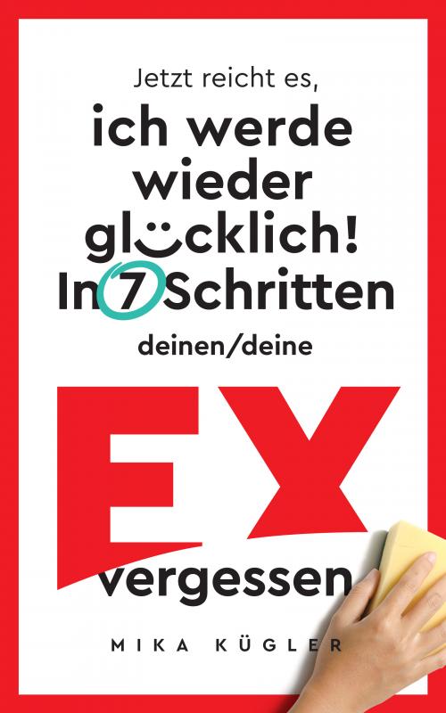 Cover-Bild Jetzt reicht es, ich werde wieder glücklich! In 7 Schritten deinen/deine Ex vergessen. Trennung effektiv überwinden, Liebeskummer nachhaltig besiegen und Selbstliebe wieder erlangen.