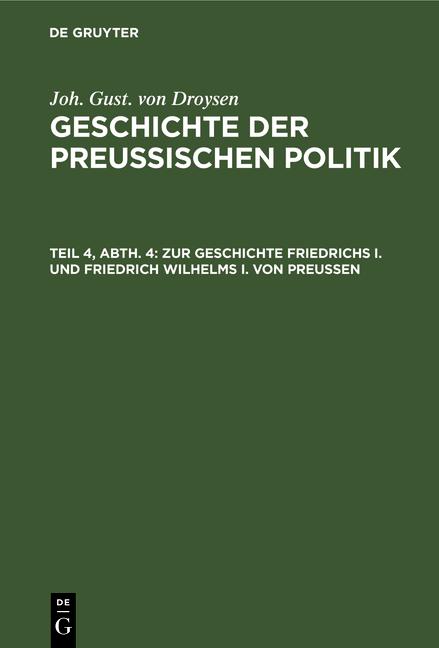 Cover-Bild Joh. Gust. von Droysen: Geschichte der preußischen Politik / Zur Geschichte Friedrichs I. und Friedrich Wilhelms I. von Preußen