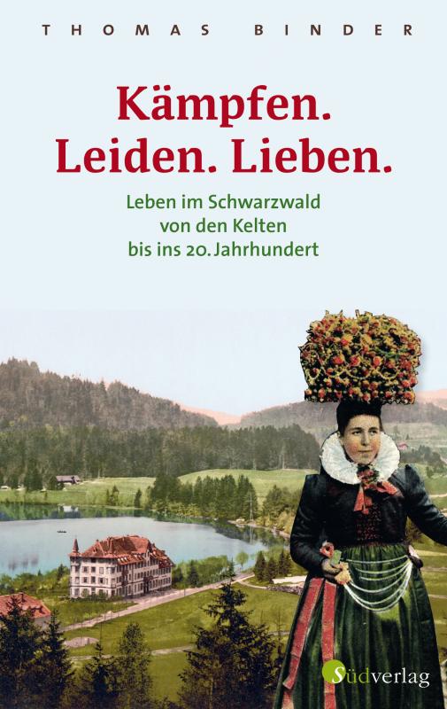 Cover-Bild Kämpfen. Leiden. Lieben. Leben im Schwarzwald von den Kelten bis ins 20. Jahrhundert. Heimatgeschichte packend erzählt: die Lebenswirklichkeit der einfachen Schwarzwälderinnen und Schwarzwälder.