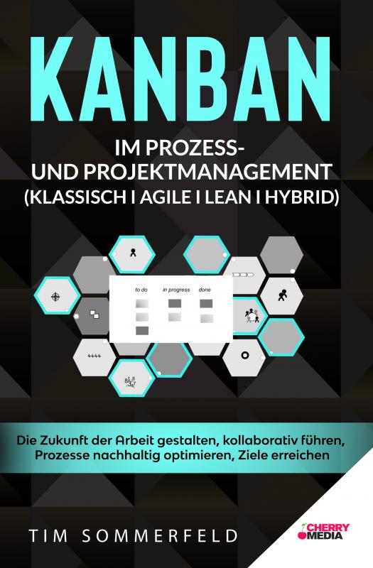 Cover-Bild KANBAN im Prozess- und Projektmanagement (Klassisch I Agile I Lean I Hybrid)