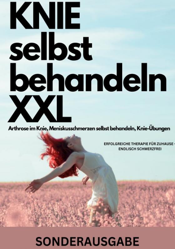 Cover-Bild KNIE selbst behandeln XXL Arthrose im Knie, Meniskusschmerzen selbst behandeln, Knie-Übungen: ERFOLGREICHE THERAPIE FÜR ZUHAUSE – ENDLISCH SCHMERZFREI - SONDERAUSGABE