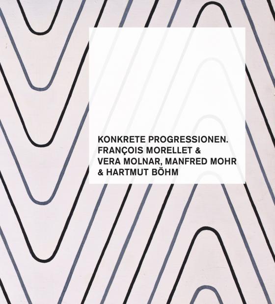 Cover-Bild Konkrete Progressionen. François Morellet, Vera Molnar, Manfred Mohr, Hartmut Böhm