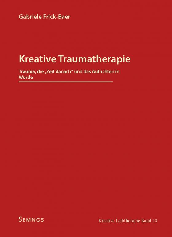 Cover-Bild Kreative Traumatherapie - Trauma, die "Zeit danach" und das Aufrichten in Würde