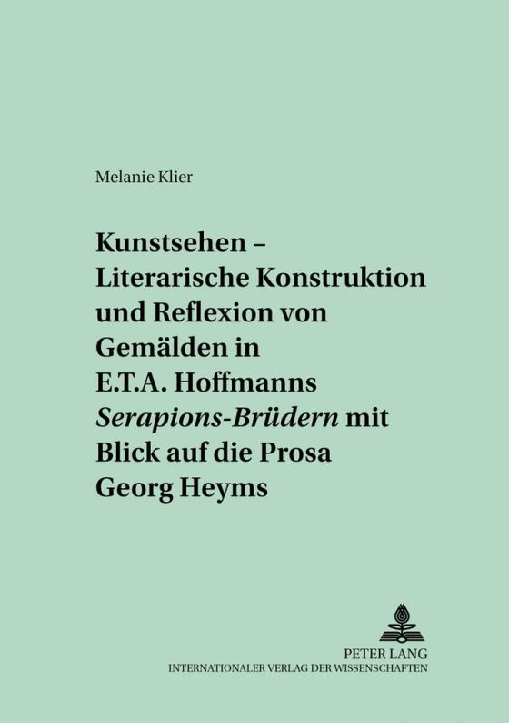 Cover-Bild «Kunstsehen» – Literarische Konstruktion und Reflexion von Gemälden in E.T.A. Hoffmanns «Serapions-Brüdern» mit Blick auf die Prosa Georg Heyms