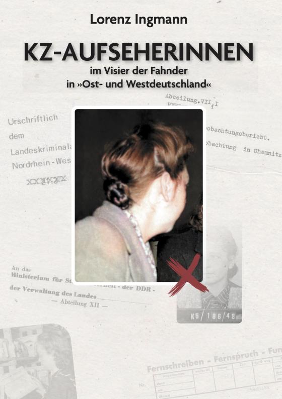 Cover-Bild KZ-Aufseherinnen im Visier der Fahnder in »Ost- und Westdeutschland«
