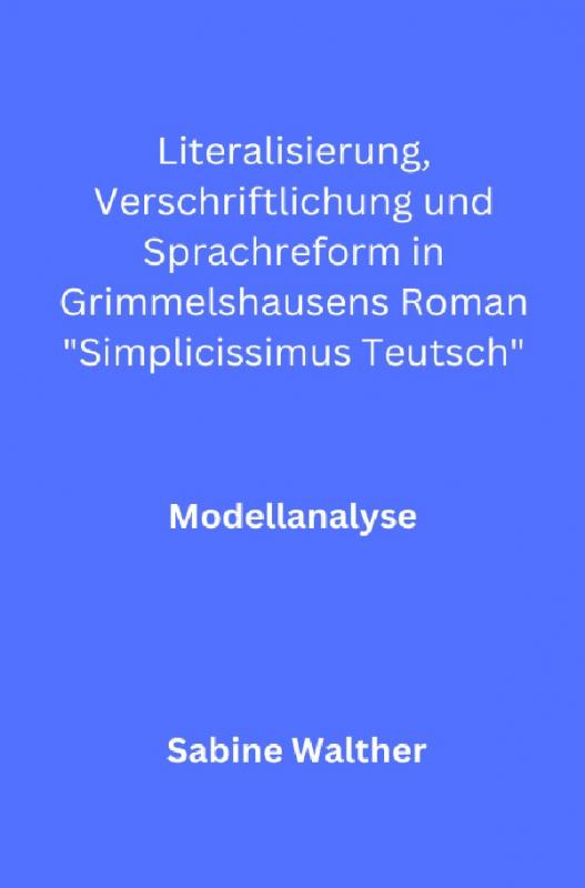 Cover-Bild Literalisierung, Verschriftlichung und Sprachreform in Grimmelshausens Roman „Simplicissimus Teutsch“
