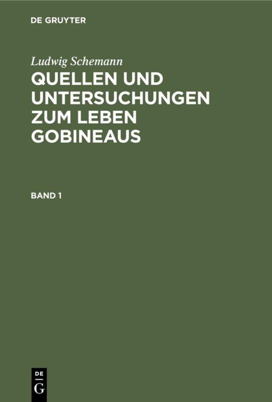 Cover-Bild Ludwig Schemann: Quellen und Untersuchungen zum Leben Gobineaus / Ludwig Schemann: Quellen und Untersuchungen zum Leben Gobineaus. Band 1