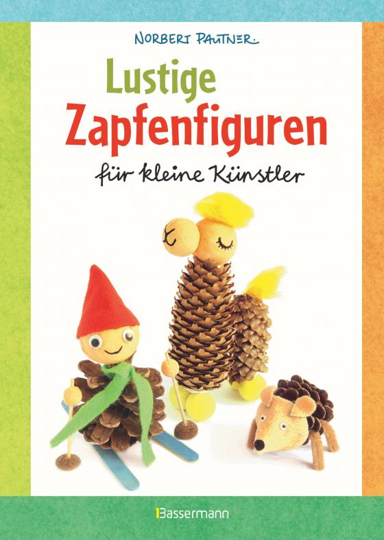 Cover-Bild Lustige Zapfenfiguren für kleine Künstler. Das Bastelbuch mit 24 Figuren aus Baumzapfen und anderen Naturmaterialien. Für Kinder ab 5 Jahren