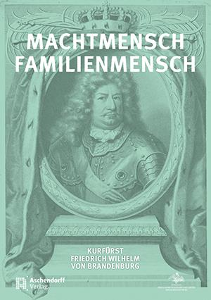 Cover-Bild Machtmensch - Familienmensch. Kurfürst Friedrich Wilhelm von Brandenburg (1620-1688)