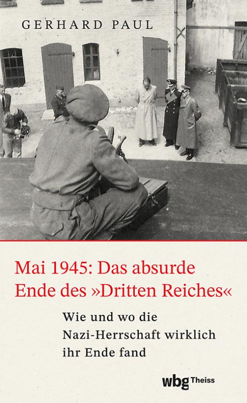 Cover-Bild Mai 1945: Das absurde Ende des »Dritten Reiches«