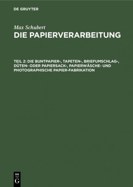 Cover-Bild Max Schubert: Die Papierverarbeitung / Die Buntpapier-, Tapeten-, Briefumschlag-, Düten- oder Papiersack-, Papierwäsche- und photographische Papier-Fabrikation
