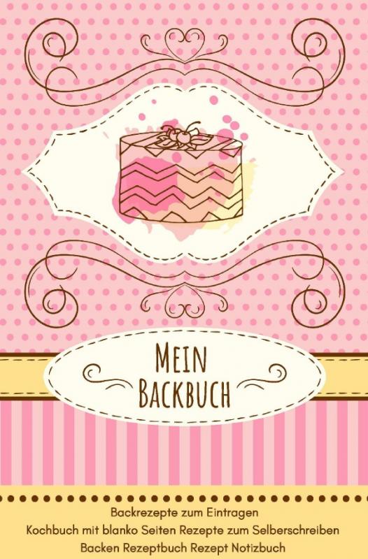Mein Backbuch Backrezepte Zum Eintragen Kochbuch Mit Blanko Seiten Rezepte Zum Selberschreiben Backen Rezeptbuch Rezept Notizbuch Lesejury