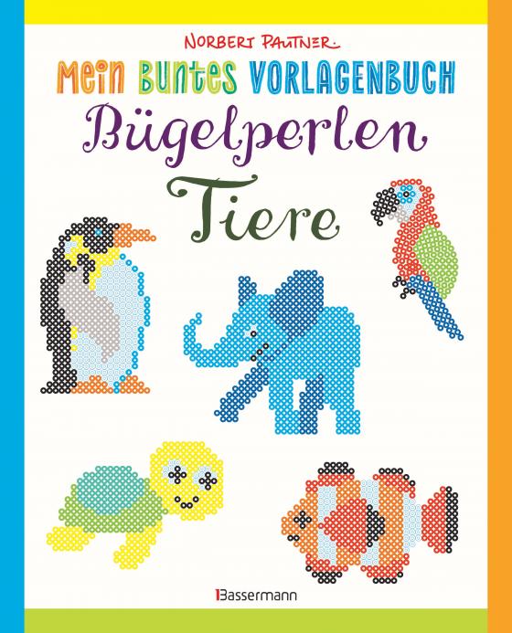 Cover-Bild Mein buntes Vorlagenbuch: Bügelperlen-Tiere. Über 150 Motive. Von Alpaka bis Zebra