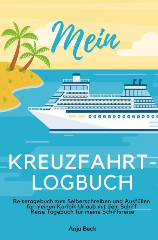 Cover-Bild Mein Kreuzfahrt-Logbuch Reisetagebuch zum Selberschreiben und Ausfüllen für meinen Karibik Urlaub mit dem Schiff Reise Tagebuch für meine Schiffsreise