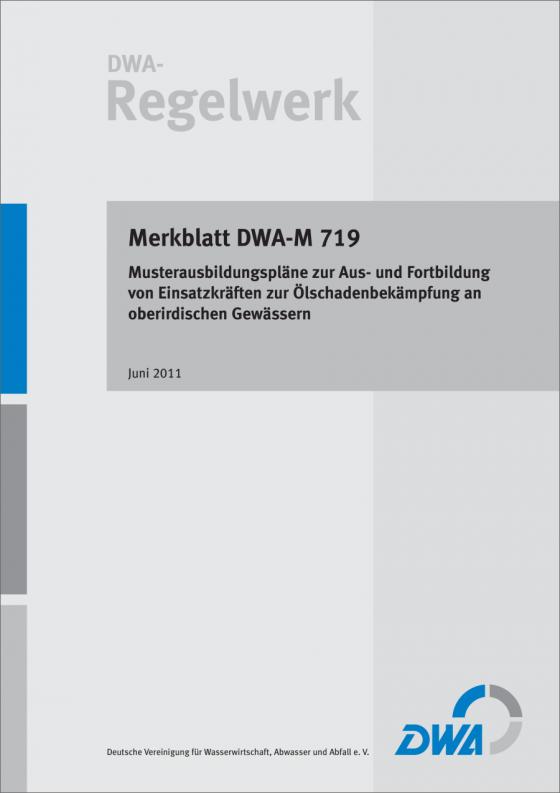 Cover-Bild Merkblatt DWA-M 719 Musterausbildungspläne zur Aus- und Fortbildung von Einsatzkräften zur Ölschadenbekämpfung an oberirdischen Gewässern
