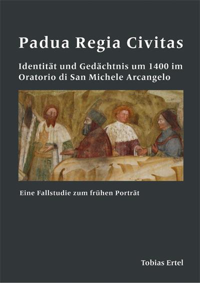 Cover-Bild Padua Regia Civitas. Identität und Gedächtnis um 1400 im Oratorio di San Michele Arcangelo